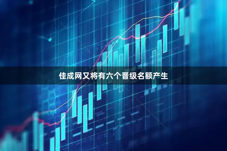 佳成网又将有六个晋级名额产生
