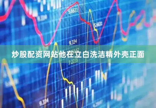 炒股配资网站他在立白洗洁精外壳正面