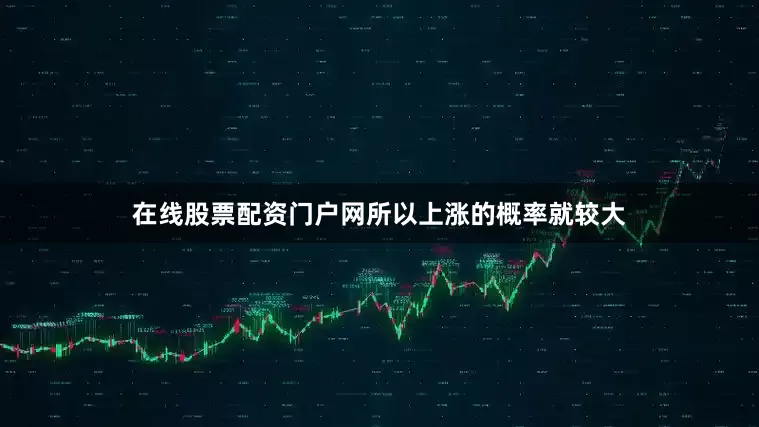在线股票配资门户网所以上涨的概率就较大