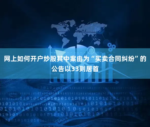 网上如何开户炒股其中案由为“买卖合同纠纷”的公告以33则居首