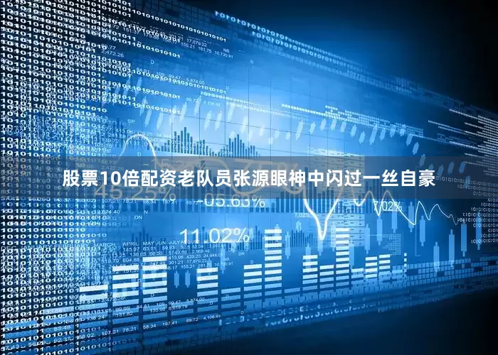 股票10倍配资老队员张源眼神中闪过一丝自豪
