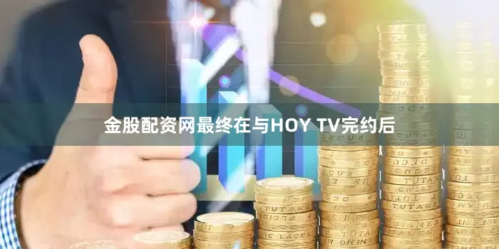 金股配资网最终在与HOY TV完约后