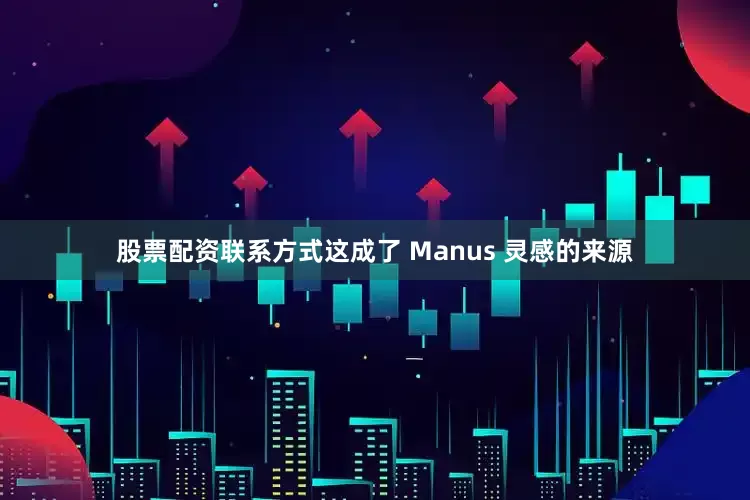 股票配资联系方式这成了 Manus 灵感的来源